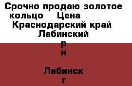 Срочно продаю золотое кольцо. › Цена ­ 25 000 - Краснодарский край, Лабинский р-н, Лабинск г. Одежда, обувь и аксессуары » Женская одежда и обувь   
